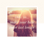 Hair Dyeing – Tips to make your new hair color last longer